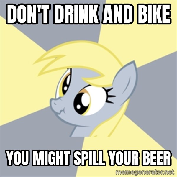 Badvice Derpy meme: Don't Drink and Bike / You might spill your beer