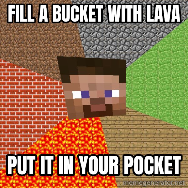 Minecraft Guy meme: fill a bucket with lava / put it in your pocket