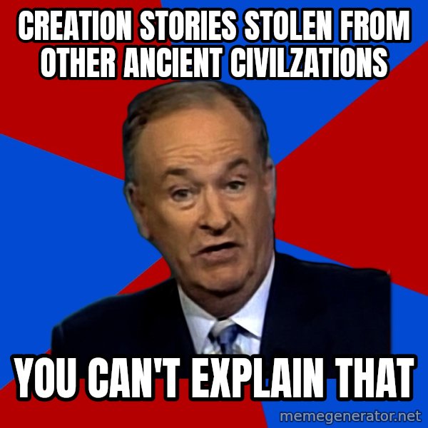 Bill O'Reilly Proves God meme: Creation stories stolen from other ancient civilzations / You can't explain that
