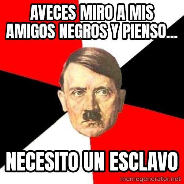 Advice Hitler meme: Aveces miro a mis amigos negros y pienso... / necesito un esclavo