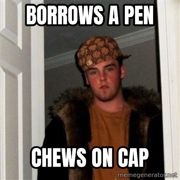 Scumbag Steve meme: borrows a pen / Chews on cap