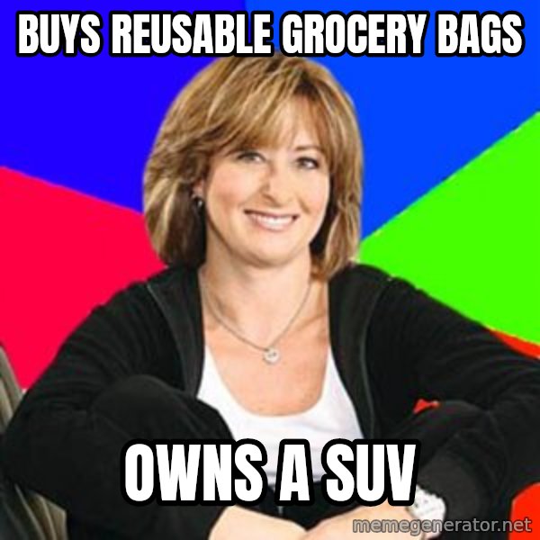 Sheltering Suburban Mom meme: Buys REUSABLE grocery bags / Owns a SUV