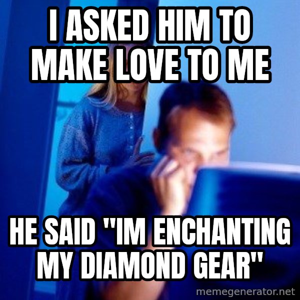 Internet Husband meme: i asked him to make love to me / he said "im enchanting my diamond gear"