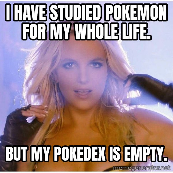 Professor Oak meme: i have studied pokemon for my whole life. / but my pokedex is empty.