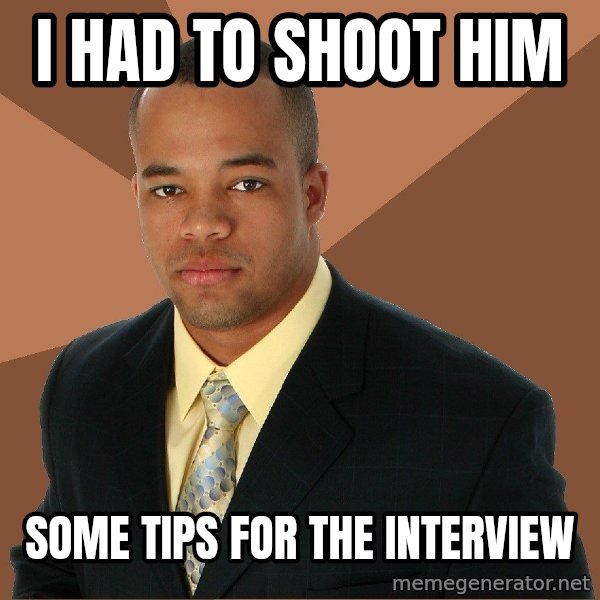 Successful Black Man meme: I had to shoot him / some tips for the interview