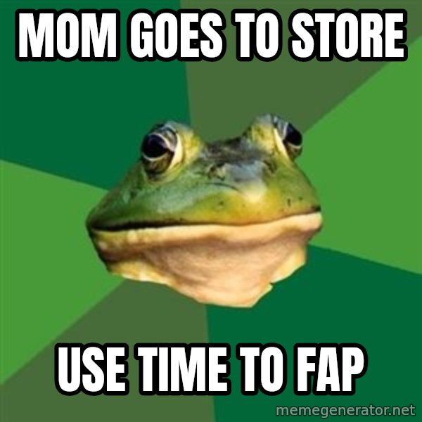 Foul Bachelor Frog meme: mom goes to store / use time to fap