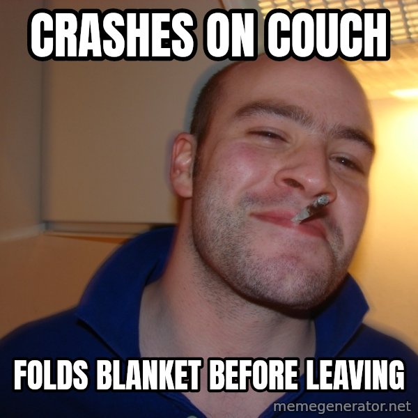 Good Guy Greg meme: crashes on couch / folds blanket before leaving