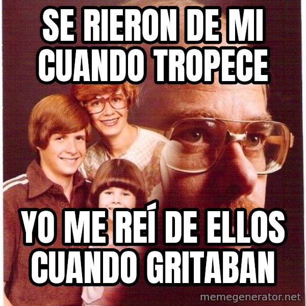 Vengeance Dad meme: SE RIERON DE MI CUANDO TROPECE / YO ME REÍ DE ELLOS CUANDO GRITABAN
