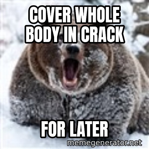 Clean Cocaine Bear meme: cover whole body in crack / for later