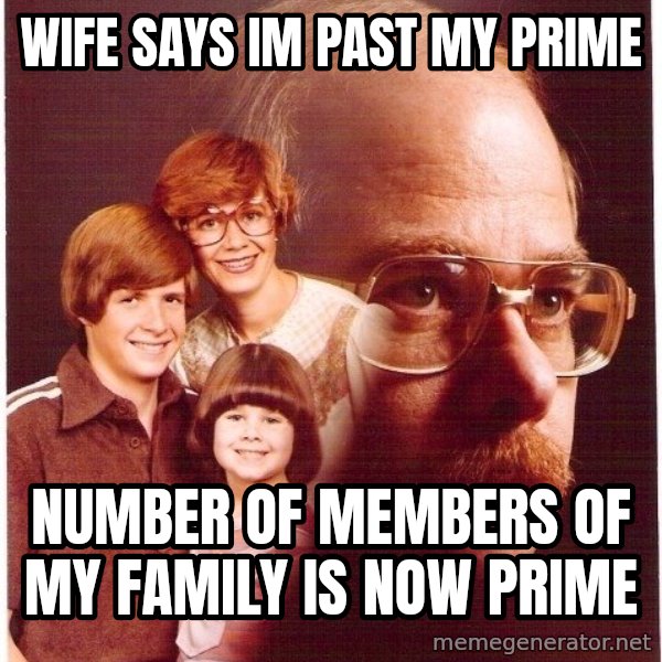 Vengeance Dad meme: wife says im past my prime / number of members of my family is now prime