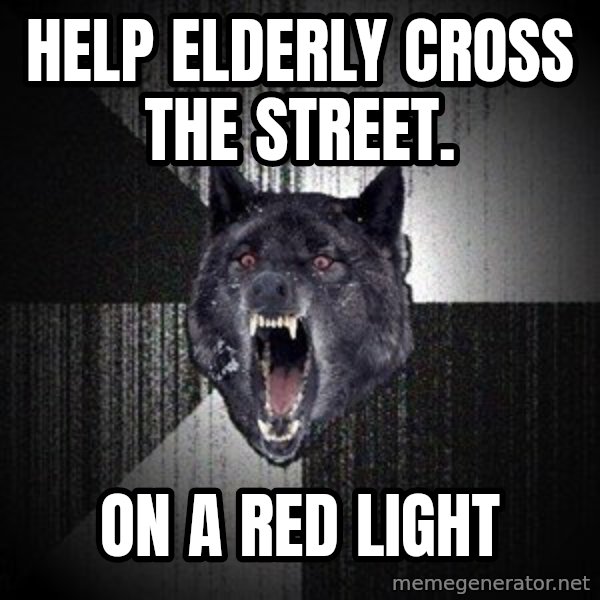 Insanity Wolf meme: Help elderly cross the street. / on a red light