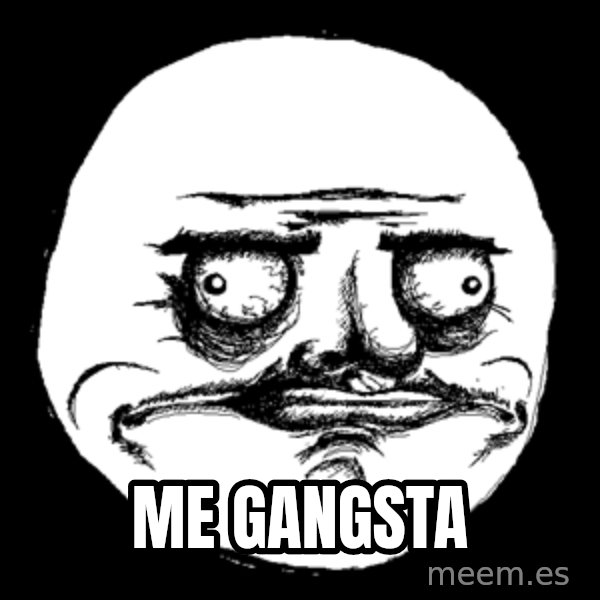 Me Gusta meme: me gangsta