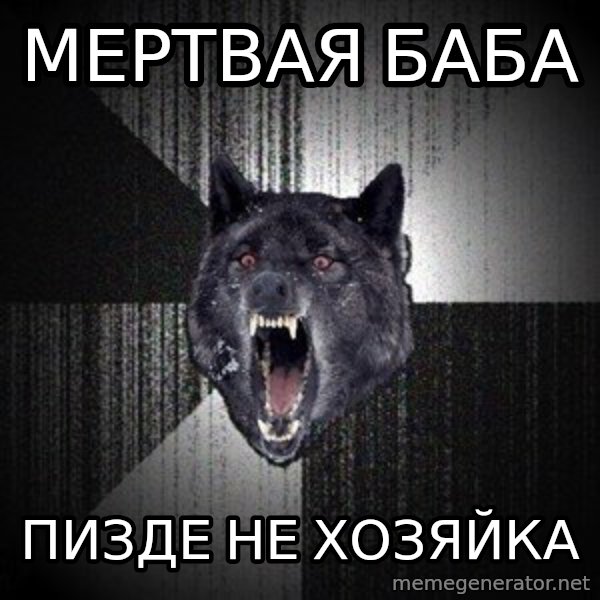 Insanity Wolf meme: мертвая баба / пизде не хозяйка