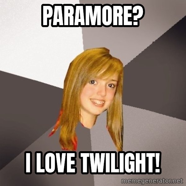 Musically Oblivious 8th Grader meme: Paramore? / I love twilight!