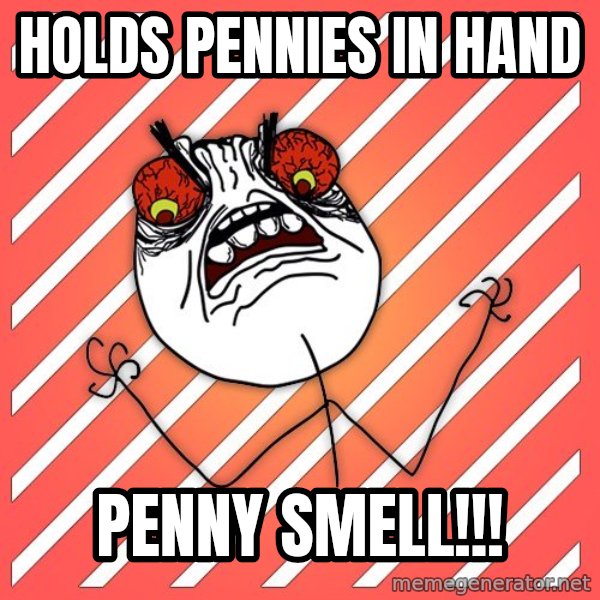 iHate meme: Holds Pennies in Hand / PENNY SMELL!!!