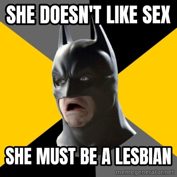 Bad Factman meme: She doesn't like sex / She must be a lesbian