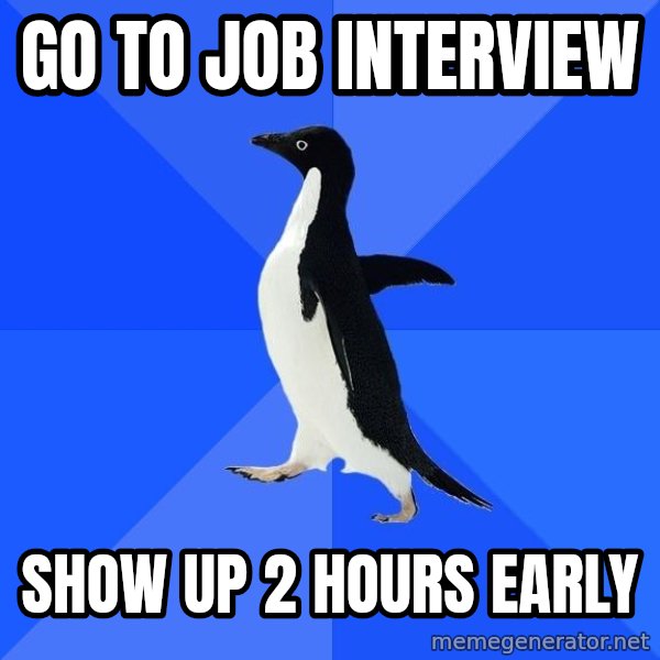 Socially Awkward Penguin meme: go to job interview / show up 2 hours early