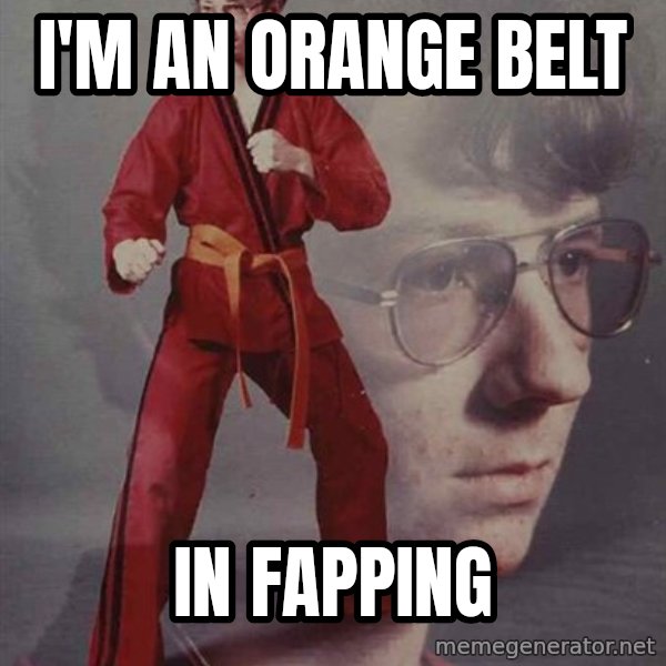 PTSD Karate Kyle meme: i'm an orange belt / in fapping