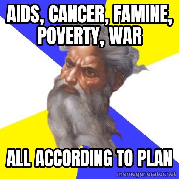God meme: aids, cancer, FAMINE, poverty, war / all according to plan