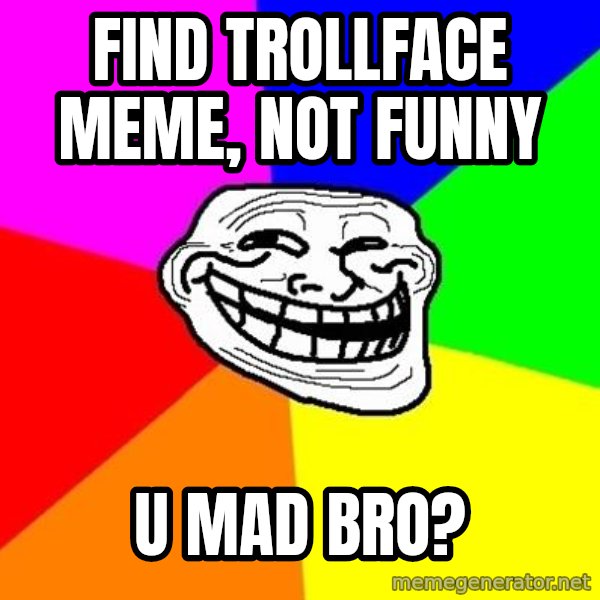 Trollface meme: find Trollface meme, Not funny / U Mad Bro?