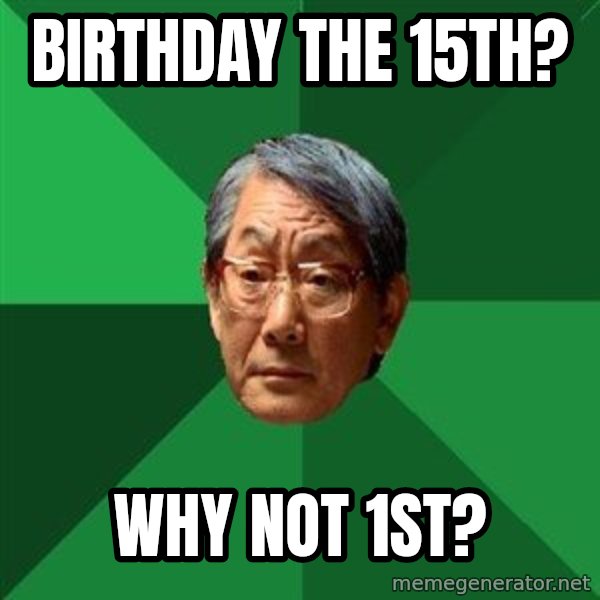 High Expectations Asian Father meme: birthday the 15th? / why not 1st?