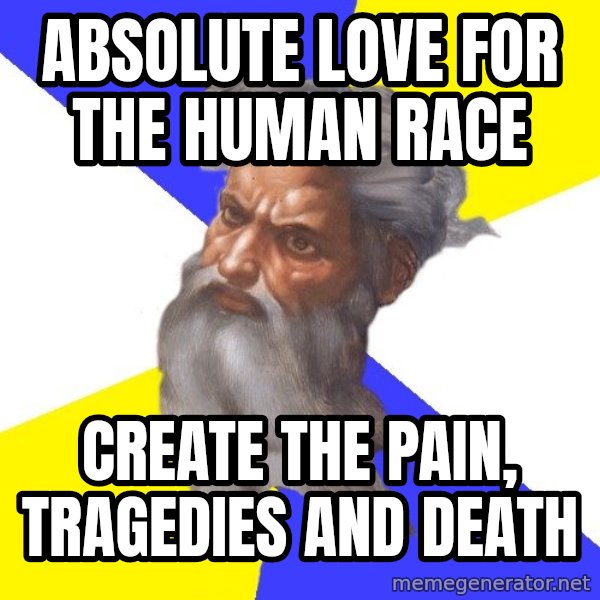 Advice God meme: absolute love for the human race / create the pain, tragedies and death