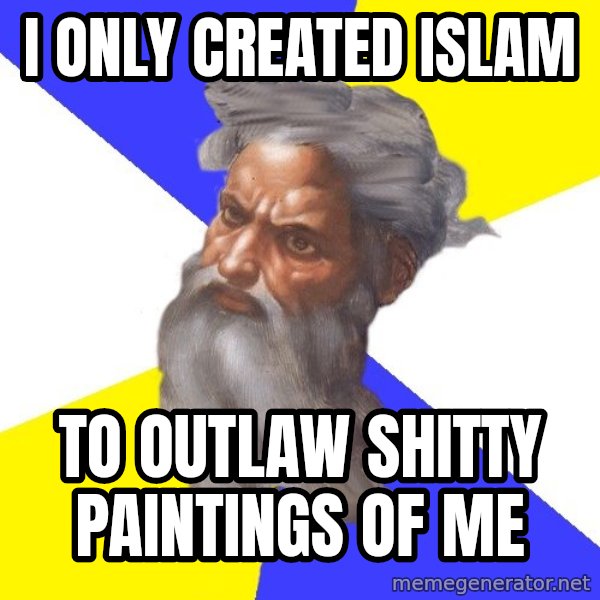 Advice God meme: i only created islam / to outlaw shitty paintings of me