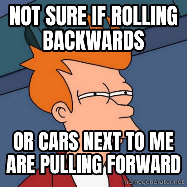 Futurama Fry meme: Not sure if rolling backwards / or cars next to me are pulling forward