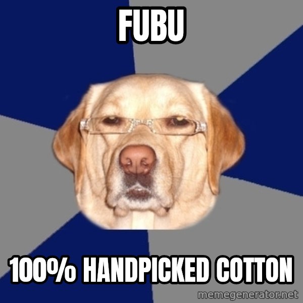 Racist Dog meme: fubu / 100% handpicked cotton