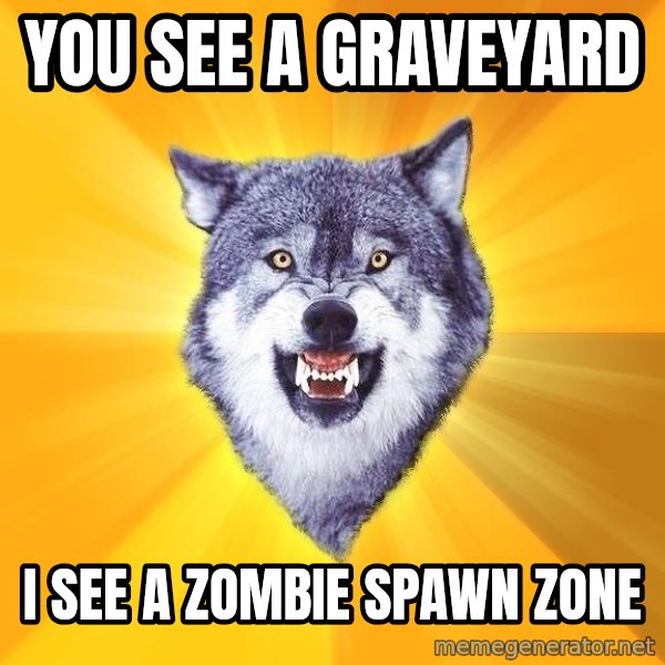 Courage Wolf meme: You see a graveyard / I see a zombie spawn zone