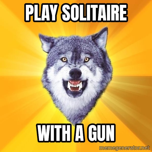 Courage Wolf meme: Play Solitaire / With a Gun