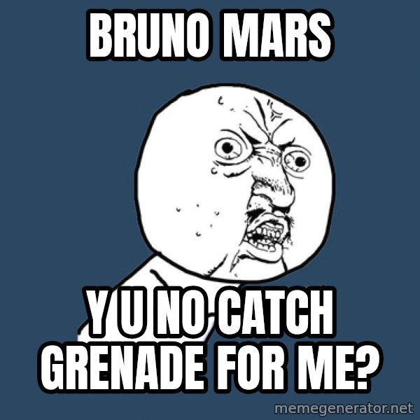 Y U No meme: Bruno mars / y u no catch grenade for me?