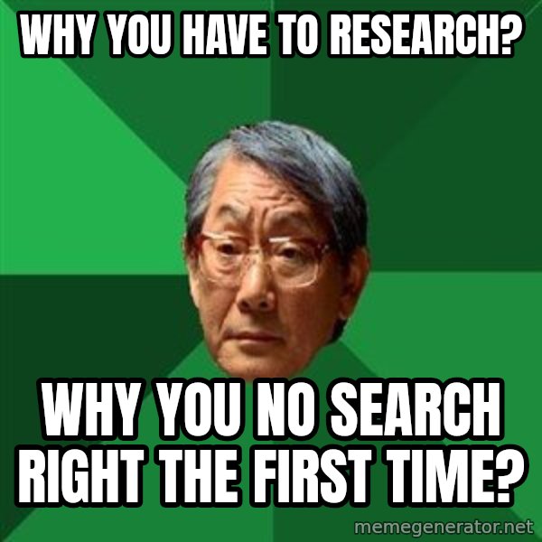 High Expectations Asian Father meme: Why you have to research? / why you no search right the first time?
