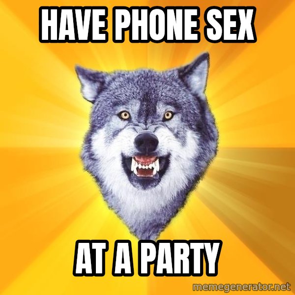 Courage Wolf meme: Have Phone Sex / AT A PARTY
