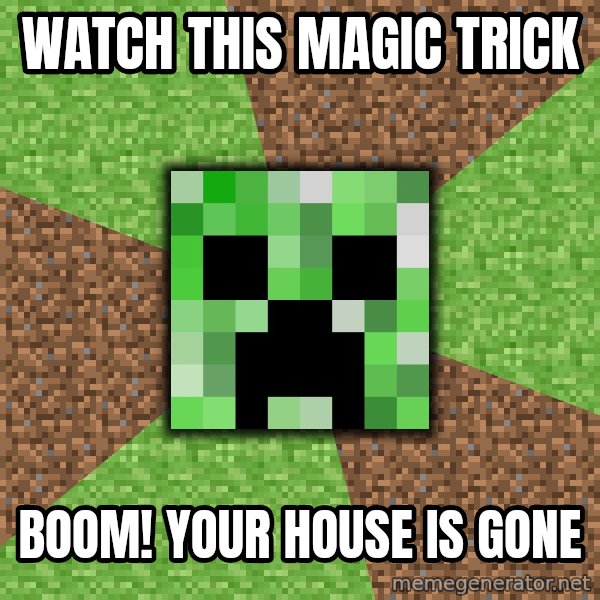 Minecraft Creeper meme: watch this magic trick / boom!  your house is gone