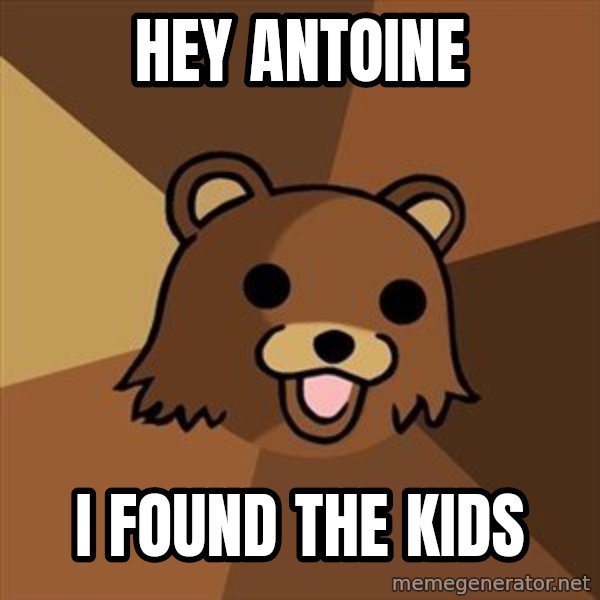 Pedobear meme: hey antoine / I found the kids