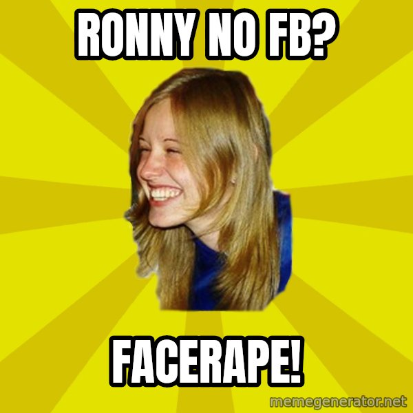 Trologirl meme: Ronny no fb? / Facerape!