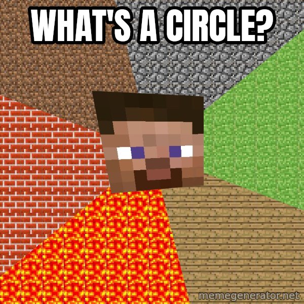 Minecraft Guy meme: what's a circle?