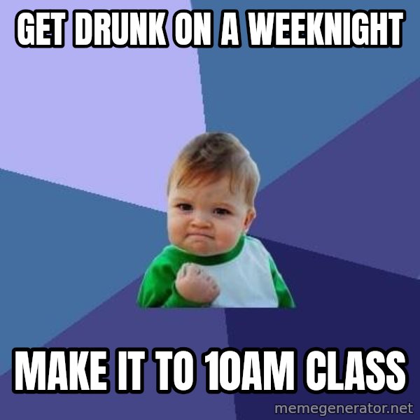 Success Kid meme: get drunk on a weeknight / make it to 10am class