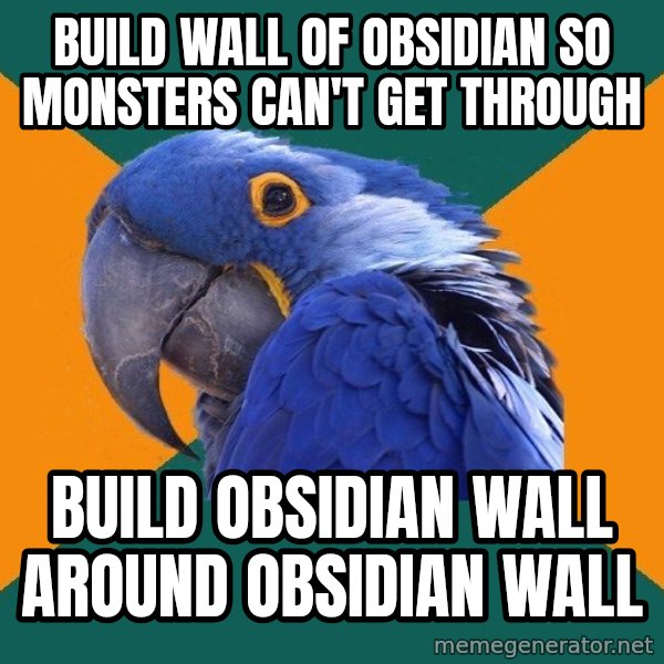 Paranoid Parrot meme: Build wall of obsidian so monsters can't get through / build obsidian wall around obsidian wall