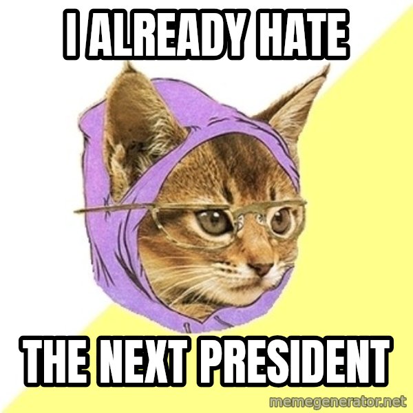 Hipster Kitty meme: I already hate / the next president