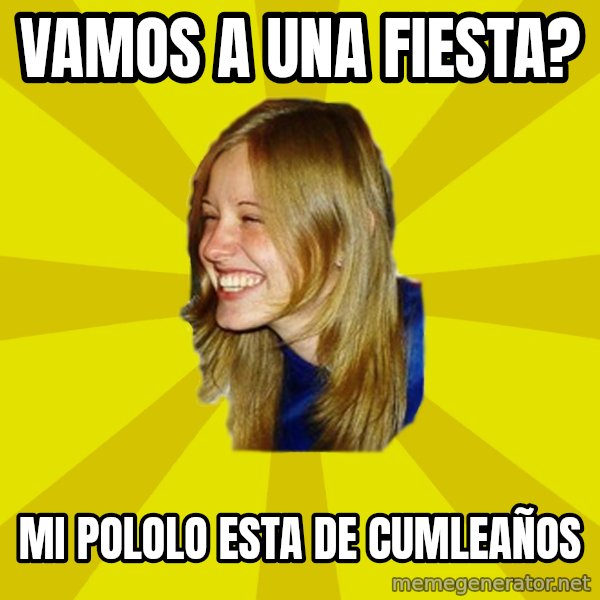 Trologirl meme: VAMOS A UNA FIESTA? / MI POLOLO ESTA DE CUMLEAÑOS