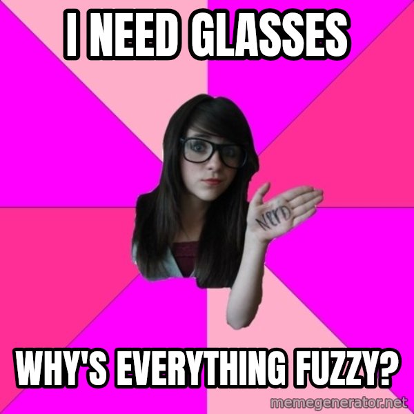 Idiot Nerd Girl meme: i need glasses / why's everything fuzzy?