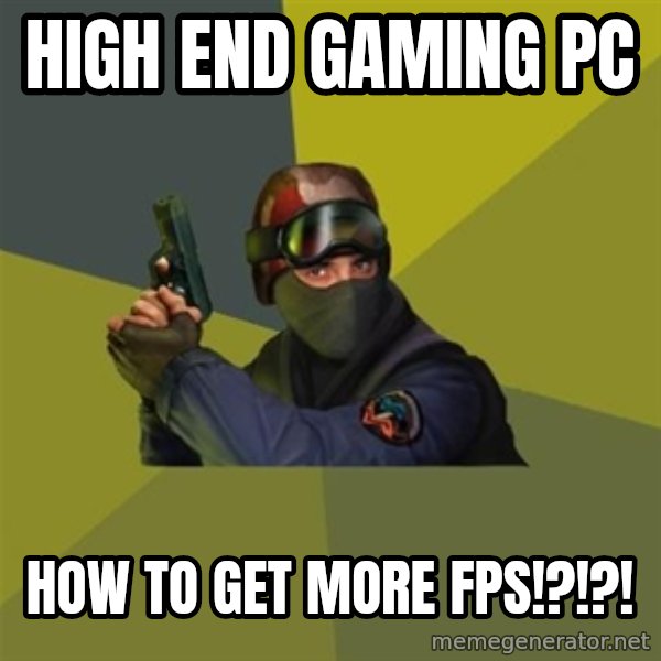 Counter Strike meme: high end gaming pc / how to get more fps!?!?!