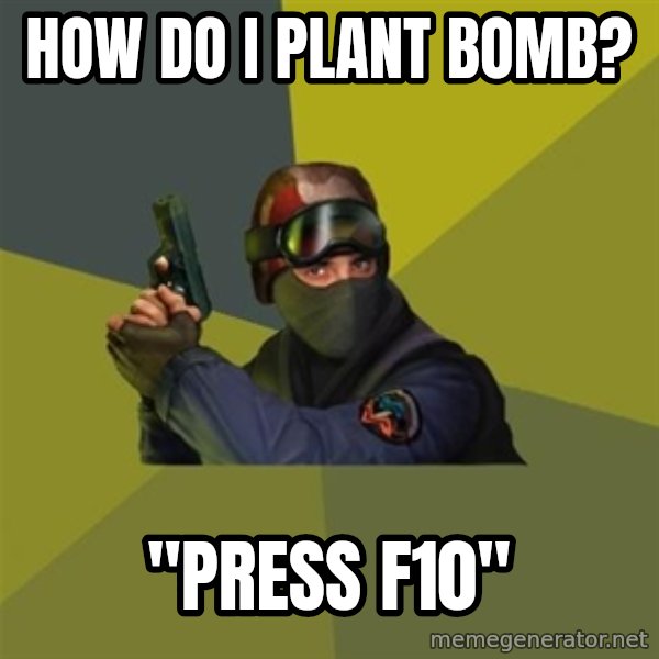 Counter Strike meme: how do i plant bomb? / "press f10"