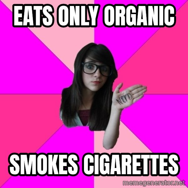 Idiot Nerd Girl meme: eats only organic / smokes cigarettes