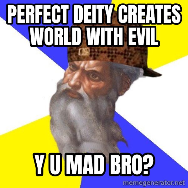 Scumbag God meme: perfect deity creates world with evil / y u mad bro?