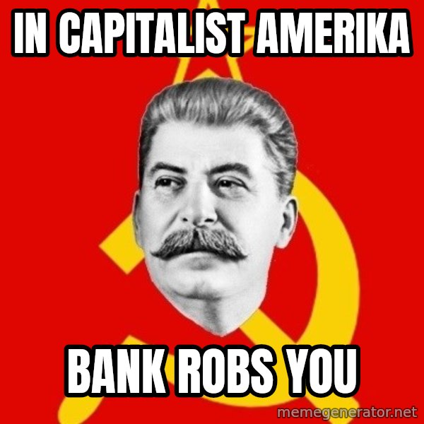 Stalin Says meme: In Capitalist Amerika / Bank Robs You