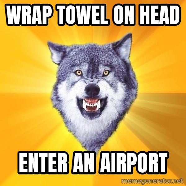 Courage Wolf meme: wrap towel on head / enter an airport
