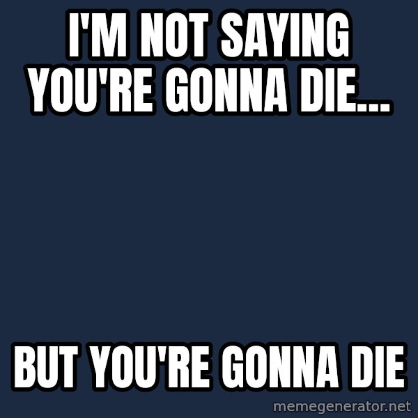Ancient Aliens meme: I'm not saying you're gonna die... / but you're gonna die